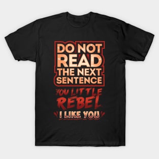 Do not read the next sentence you little rebel I like you T-Shirt